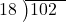  \setstretch{0.8} \begin{array}{rcc} \cline{2-3} \kern1em18& \kern-0.6em {\big)} \kern0.1em & \hspace{-1em}102 \\ \end{array}