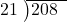  \setstretch{0.8} \begin{array}{rcc} \cline{2-3} \kern1em21& \kern-0.6em {\big)} \kern0.1em & \hspace{-1em}208 \\ \end{array}