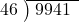  \setstretch{0.8} \begin{array}{rcc} \cline{2-3} \kern1em46& \kern-0.6em {\big)} \kern0.1em & \hspace{-0.8em} 9941 \\ \end{array}