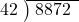  \setstretch{0.8} \begin{array}{rcc} \cline{2-3} \kern1em42& \kern-0.6em {\big)} \kern0.1em & \hspace{-0.8em} 8872 \\ \end{array}