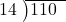  \setstretch{0.8} \begin{array}{rcc} \cline{2-3} \kern1em14& \kern-0.6em {\big)} \kern0.1em & \hspace{-1em}110 \\ \end{array}