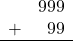 \begin{array}{rr} & 999 \\ + &   99 \\ \hline \end{array}