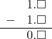 \begin{array}{rr} & 1.\square \\ - & 1.\square \\ \hline & 0.\square \end{array}