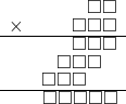  \setstretch{0.7} \begin{array}{rr} & \square\square  \\ \times &  \square\square\square \\ \hline & \square\square\square  \\ & \square\square\square\hspace*{0.8em}  \\ & \square\square\square\hspace*{1.6em}  \\ \hline & \square\square\square\square\square   \\ \end{array}