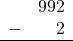 \begin{array}{rr} & 992 \\ - &   2 \\ \hline \end{array}