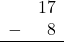 \begin{array}{rr} & 17 \\ - & 8 \\ \hline \end{array}