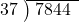  \setstretch{0.8} \begin{array}{rcc} \cline{2-3} \kern1em37& \kern-0.6em {\big)} \kern0.1em & \hspace{-0.8em} 7844 \\ \end{array}