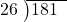  \setstretch{0.8} \begin{array}{rcc} \cline{2-3} \kern1em26& \kern-0.6em {\big)} \kern0.1em & \hspace{-1em}181 \\ \end{array}