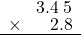  \setstretch{0.75} \begin{array}{rr} \color{white}9.\color{black}3.4\textcolor{white}.5 \\ \times\color{white}9.3.\color{black}2.8 \\ \hline \end{array}