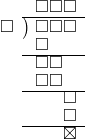  \setstretch{0.8} \begin{array}{rcc} \ &\ &\hspace{-1em}\square\square\square \\ \cline{2-3} \kern1em\square& \kern-0.6em {\big)} \kern0.1em & \hspace{-1em}\square\square\square \\ \ &\ &\hspace{-2.5em}\square \\ \cline{2-3} \ &\ &\hspace{-1.75em}\square\square \\ \ &\ &\hspace{-1.75em}\square\square \\ \cline{2-3} \ &\ &\hspace{0.6em}\square \\ \ &\ &\hspace{0.6em}\square \\ \cline{2-3} \ &\ &\hspace{0.6em}\boxtimes \\ \end{array}