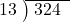  \setstretch{0.8} \begin{array}{rcc} \cline{2-3} \kern1em13& \kern-0.6em {\big)} \kern0.1em & \hspace{-0.8em} 324 \\ \end{array}