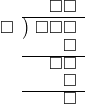  \setstretch{0.8} \begin{array}{rcc} \ &\ &\hspace{-0.2em}\square\square \\ \cline{2-3} \kern1em\square& \kern-0.6em {\big)} \kern0.1em & \hspace{-1em}\square\square\square \\ \ &\ &\hspace{0.6em}\square \\ \cline{2-3} \ &\ &\hspace{-0.2em}\square\square \\ \ &\ &\hspace{0.6em}\square \\ \cline{2-3} \ &\ &\hspace{0.6em}\square \\ \end{array}