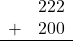 \begin{array}{rr} & 222 \\ + &   200 \\ \hline \end{array}