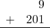 \begin{array}{rr} & 9 \\ + &   201 \\ \hline \end{array}