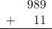 \begin{array}{rr} & 989 \\ + &   11 \\ \hline \end{array}