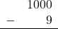 \begin{array}{rr} & 1000 \\ - &   9 \\ \hline \end{array}