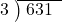  \setstretch{0.8} \begin{array}{rcc} \cline{2-3} \kern1em3& \kern-0.6em {\big)} \kern0.1em & \hspace{-0.8em} 631 \\ \end{array}