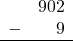 \begin{array}{rr} & 902 \\ - &   9 \\ \hline \end{array}