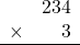 \begin{array}{rr} & 234 \\ \times &   3 \\ \hline \end{array}