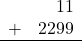 \begin{array}{rr} & 11 \\ + &   2299 \\ \hline \end{array}