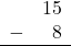 \begin{array}{rr} & 15 \\ - & 8 \\ \hline \end{array}