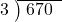  \setstretch{0.8} \begin{array}{rcc} \cline{2-3} \kern1em3& \kern-0.6em {\big)} \kern0.1em & \hspace{-0.8em} 670 \\ \end{array}