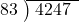  \setstretch{0.9} \begin{array}{rcc} \cline{2-3} \kern1em83& \kern-0.6em {\big)} \kern0.1em & \hspace{-0.8em} 4247 \\ \end{array}