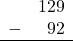 \begin{array}{rr} & 129 \\ - & 92 \\ \hline \end{array}