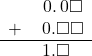  \begin{array}{rr} & \hspace{0.2em}0.\hspace{0.2em}0\square \\ + & \hspace{0.2em}0.\square\square \\ \hline & \hspace{0.2em}1.\square\color{white}\square \end{array}