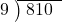  \setstretch{0.8} \begin{array}{rcc} \cline{2-3} \kern1em9& \kern-0.6em {\big)} \kern0.1em & \hspace{-0.8em} 810 \\ \end{array}