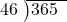  \setstretch{0.8} \begin{array}{rcc} \cline{2-3} \kern1em46& \kern-0.6em {\big)} \kern0.1em & \hspace{-1em}365 \\ \end{array}