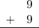 \begin{array}{rr} & 9 \\ + & 9 \\ \hline \end{array}