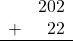 \begin{array}{rr} & 202 \\ + &   22 \\ \hline \end{array}