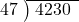  \setstretch{0.9} \begin{array}{rcc} \cline{2-3} \kern1em47& \kern-0.6em {\big)} \kern0.1em & \hspace{-0.8em} 4230 \\ \end{array}