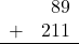 \begin{array}{rr} & 89 \\ + &   211 \\ \hline \end{array}