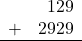 \begin{array}{rr} & 129 \\ + &   2929 \\ \hline \end{array}