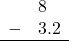  \begin{array}{rr} & 8\color{white}.1 \\ - & 3.2 \\ \hline \end{array}