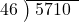  \setstretch{0.8} \begin{array}{rcc} \cline{2-3} \kern1em46& \kern-0.6em {\big)} \kern0.1em & \hspace{-0.8em} 5710 \\ \end{array}