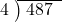  \setstretch{0.8} \begin{array}{rcc} \cline{2-3} \kern1em4& \kern-0.6em {\big)} \kern0.1em & \hspace{-0.8em} 487 \\ \end{array}