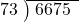  \setstretch{0.9} \begin{array}{rcc} \cline{2-3} \kern1em73& \kern-0.6em {\big)} \kern0.1em & \hspace{-0.8em} 6675 \\ \end{array}