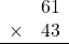 \begin{array}{rr} & 61   \\ \times &  43 \\ \hline \end{array}