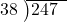  \setstretch{0.8} \begin{array}{rcc} \cline{2-3} \kern1em38& \kern-0.6em {\big)} \kern0.1em & \hspace{-1em}247 \\ \end{array}