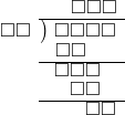  \setstretch{0.8} \begin{array}{rcc} \ &\ &\hspace{-0.1em}\square\square\square \\ \cline{2-3} \kern1em\square\square& \kern-0.6em {\big)} \kern0.1em & \hspace{-1em}\square\square\square\square \\ \ &\ &\hspace{-2.5em}\square\square \\ \cline{2-3} \ &\ &\hspace{-1.8em}\square\square\square \\ \ &\ &\hspace{-1em}\square\square \\ \cline{2-3} \ &\ &\hspace{0.6em}\square \square \\ \end{array}