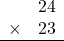 \begin{array}{rr} & 24   \\ \times &  23 \\ \hline \end{array}