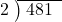  \setstretch{0.8} \begin{array}{rcc} \cline{2-3} \kern1em2& \kern-0.6em {\big)} \kern0.1em & \hspace{-0.8em} 481 \\ \end{array}