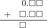  \begin{array}{rr} & \hspace{0.2em}0.\square\square \\ + & \square.\square\square \\ \hline & \square\color{white}.\square\square \end{array}