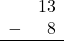 \begin{array}{rr} & 13 \\ - & 8 \\ \hline \end{array}