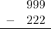 \begin{array}{rr} & 999 \\ - &   222 \\ \hline \end{array}