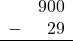 \begin{array}{rr} & 900 \\ - &   29 \\ \hline \end{array}