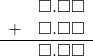 \begin{array}{rr} & \square.\square\square \\ + & \square.\square\square \\ \hline & \square.\square\square \end{array}